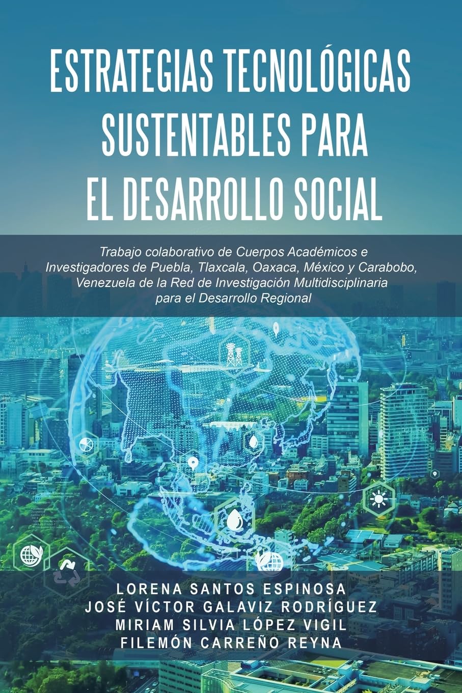 Estrategias Tecnológicas Sustentables para el Desarrollo Social: Trabajo colaborativo de Cuerpos Académicos e Investigadores de Puebla, Tlaxcala, ... Multidisciplinaria para el Desarrollo Regiona