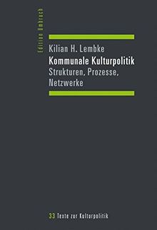 Kommunale Kulturpolitik: Strukturen, Prozesse, Netzwerke