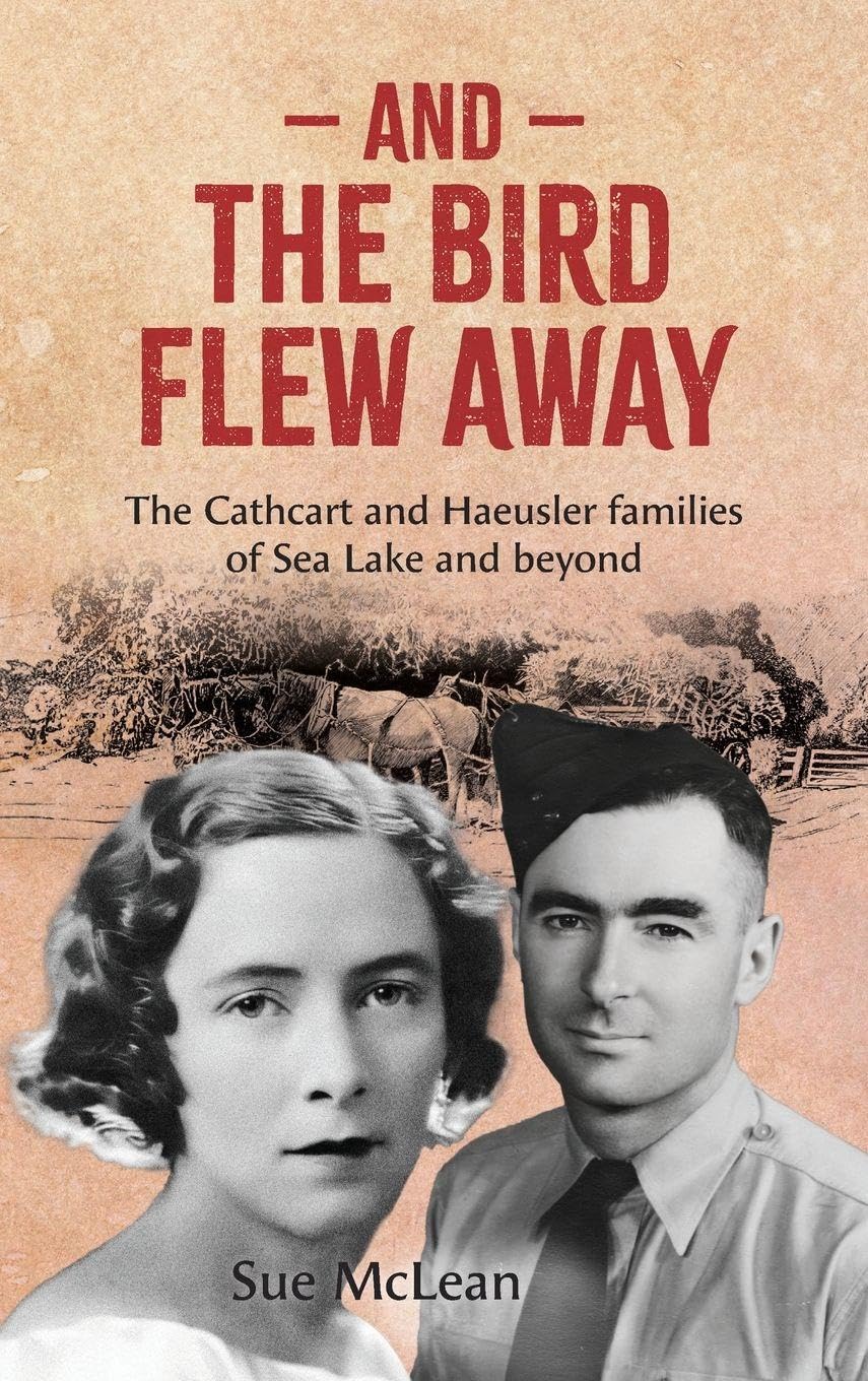 And The Bird Flew Away: The Cathcart and Haeusler families of Sea Lake and beyond