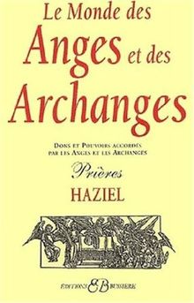 Le monde des anges et des archanges : dons et pouvoirs accordés par les anges et les archanges : prières