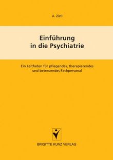 Einführung in die Psychiatrie: Ein Leitfaden für pflegendes, therapierendes und betreuendes Fachpersonal