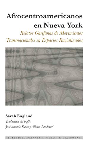 Afrocentroamericanos en Nueva York: Relatos Garifunas de Movimientos Transnacionales en Espacios Racializados (Interdisciplinary Studies in Diasporas, Band 7)