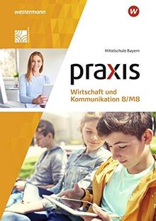 Praxis Wirtschaft und Kommunikation / Praxis Wirtschaft und Kommunikation - Ausgabe 2019 für Mittelschulen in Bayern: Ausgabe 2019 für Mittelschulen in Bayern / Schülerband 8/M8