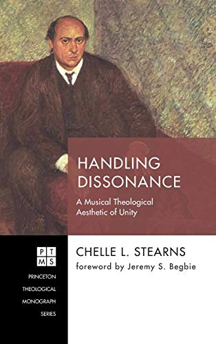Handling Dissonance: A Musical Theological Aesthetic of Unity (Princeton Theological Monograph, Band 239)