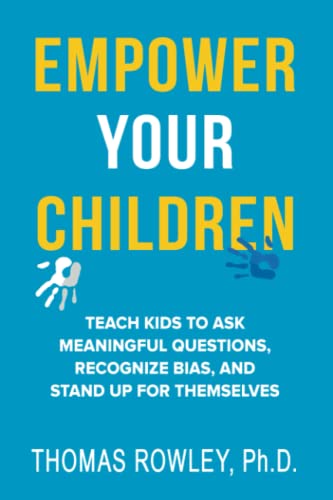 EMPOWER YOUR CHILDREN: Teach kids to ask meaningful questions, recognize bias, and stand up for themselves