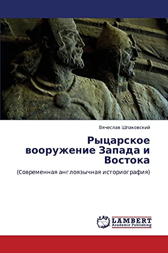Rytsarskoe vooruzhenie Zapada i Vostoka: (Covremennaya angloyazychnaya istoriografiya): (Cowremennaq angloqzychnaq istoriografiq)