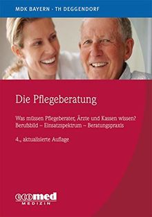 Die Pflegeberatung: Was müssen Pflegeberater, Ärzte und Kassen wissen? Berufsbild - Einsatzspektrum - Beratungspraxis