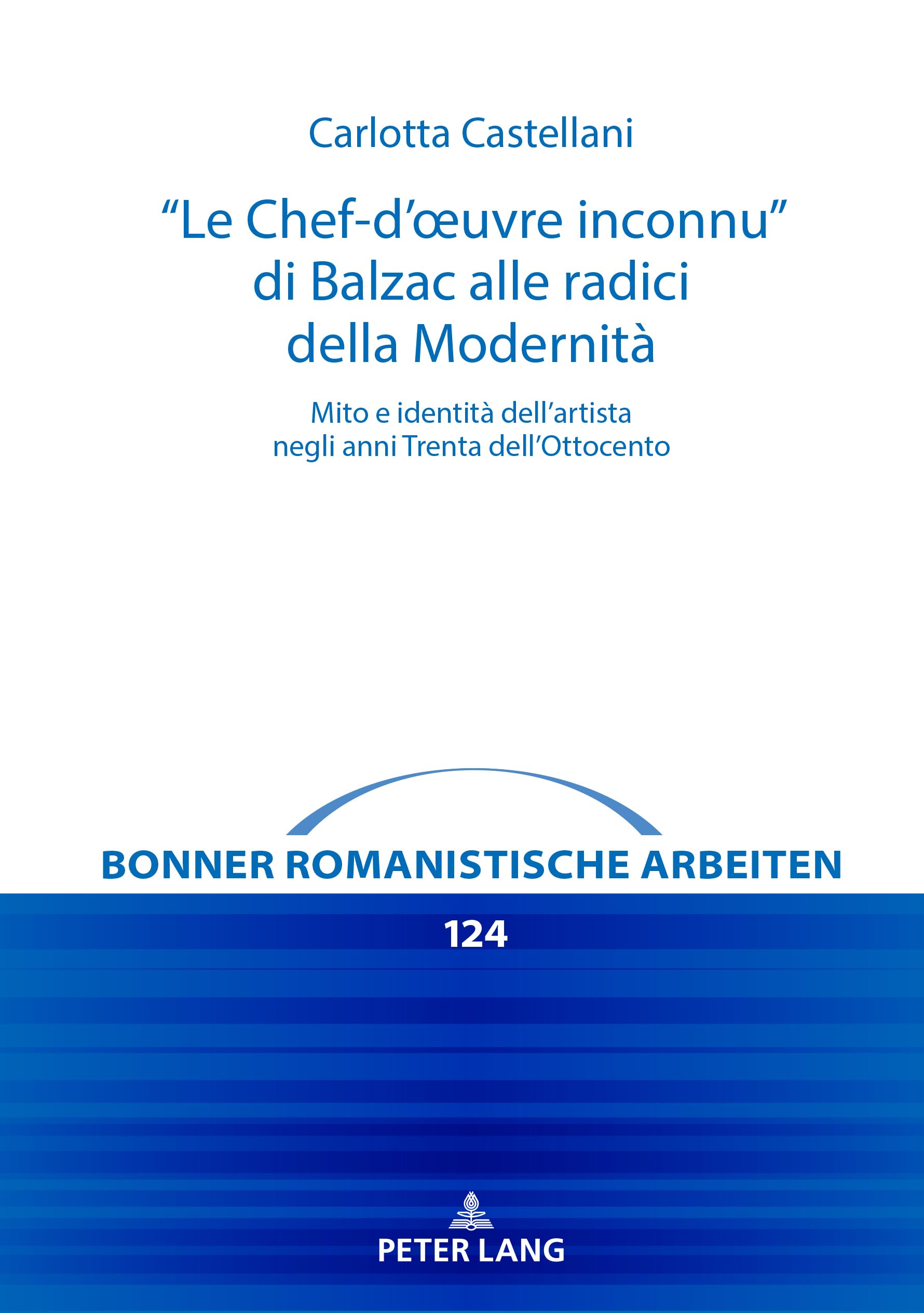 Le Chef-d’œuvre inconnu” di Balzac alle radici della Modernità: Mito e identità dell’artista negli anni Trenta dell‘Ottocento (Bonner romanistische Arbeiten, Band 124)