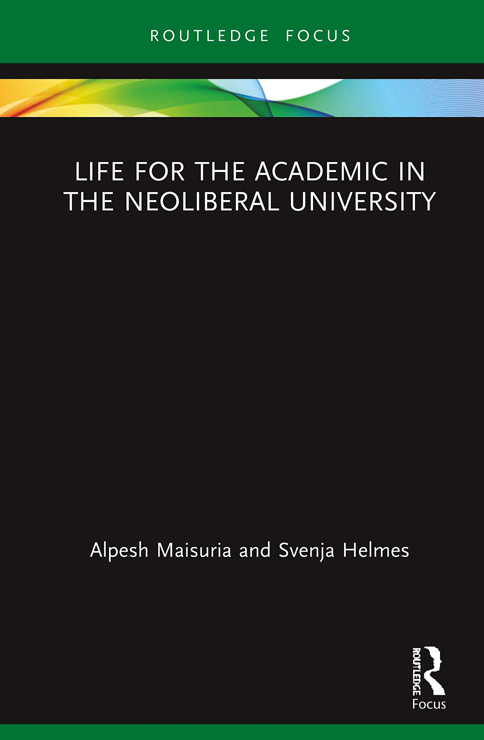 Life for the Academic in the Neoliberal University (Routledge Research in Higher Education)