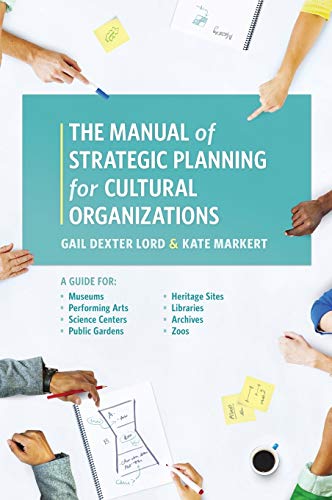 The Manual of Strategic Planning for Cultural Organizations: A Guide for Museums, Performing Arts, Science Centers, Public Gardens, Heritage Sites, Libraries, Archives and Zoos