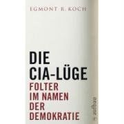 Die CIA-Lüge: Folter im Namen der Demokratie