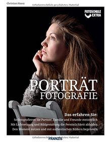 Fotoschule extra - Porträtfotografie | Fotografieren Sie Partner, Familie und Freunde meisterlich | Mit Lichtsetzung und Bildgestaltung die ... und mit authentischen Bildern begeistern