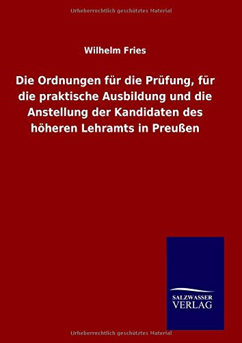 Die Ordnungen für die Prüfung, für die praktische Ausbildung und die Anstellung der Kandidaten des höheren Lehramts in Preußen