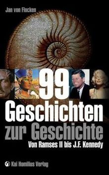 99 Geschichten zur Geschichte: Von Ramses II. bis J. F. Kennedy