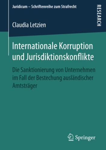 Internationale Korruption und Jurisdiktionskonflikte: Die Sanktionierung von Unternehmen im Fall der Bestechung ausländischer Amtsträger (Juridicum – Schriftenreihe zum Strafrecht)