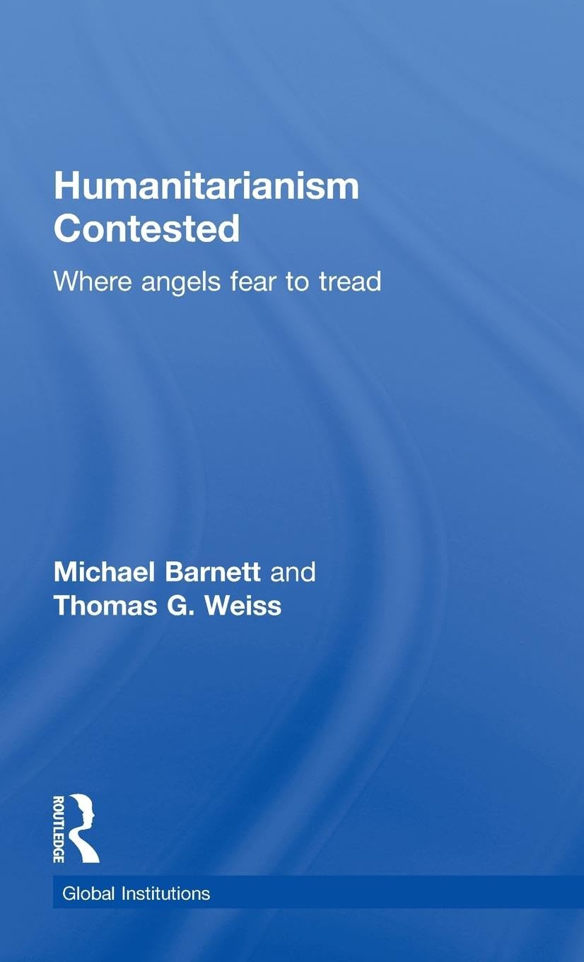 Humanitarianism Contested: Where Angels Fear to Tread (Routledge Global Institutions, 51, Band 51)