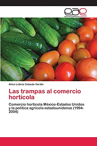 Las trampas al comercio hortícola: Comercio hortícola México-Estados Unidos y la política agrícola estadounidense (1994-2004)