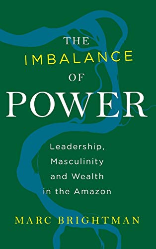 Imbalance of Power: Leadership, Masculinity and Wealth in the Amazon