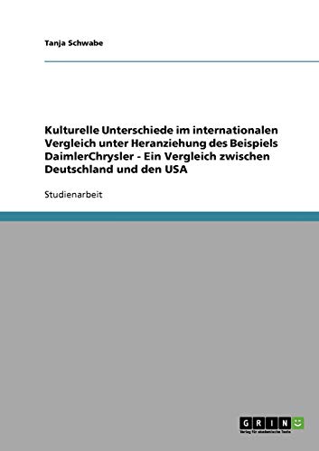 Kulturelle Unterschiede im internationalen Vergleich am Beispiel DaimlerChrysler. Ein Vergleich zwischen Deutschland und den USA