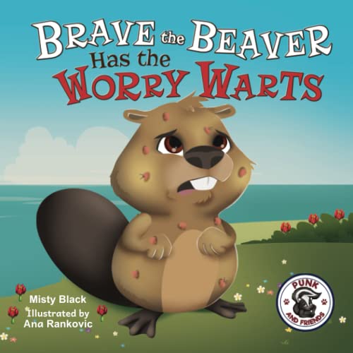 Brave the Beaver Has the Worry Warts: Anxiety and Stress Management Made Simple for Children ages 3-7 (Punk and Friends Learn Social Skills)