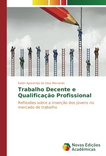 Trabalho Decente e Qualificação Profissional: Reflexões sobre a inserção dos jovens no mercado de trabalho