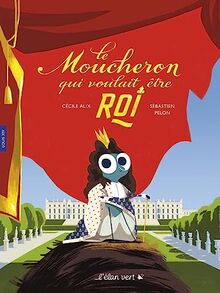 Le moucheron qui voulait être roi : Louis XIV