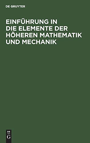 Einführung in die Elemente der höheren Mathematik und Mechanik: Für den Schulgebrauch und zum Selbstunterricht