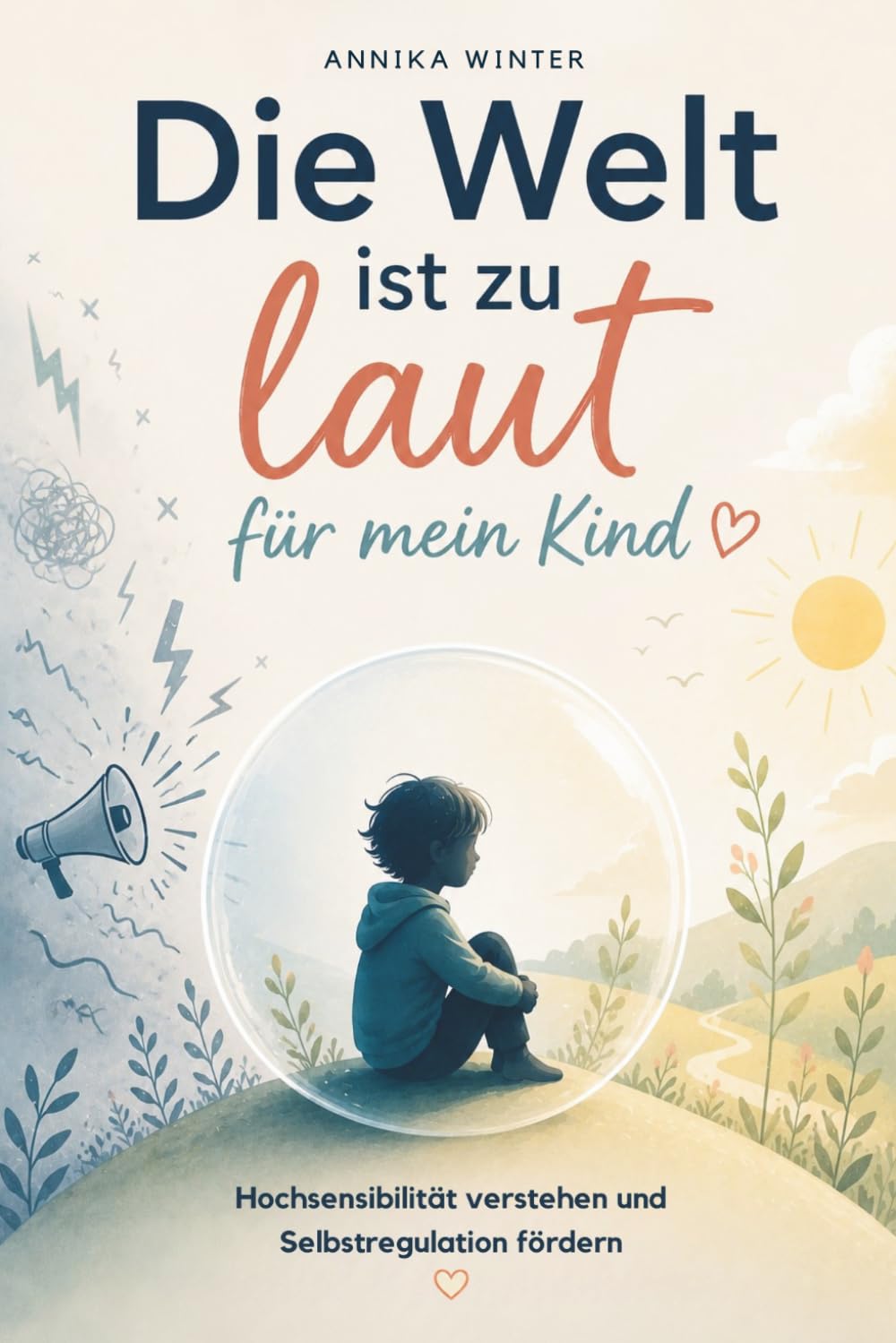 Die Welt ist zu laut für mein Kind: Hochsensibilität verstehen, Selbstregulation fördern und den Alltag entspannter gestalten