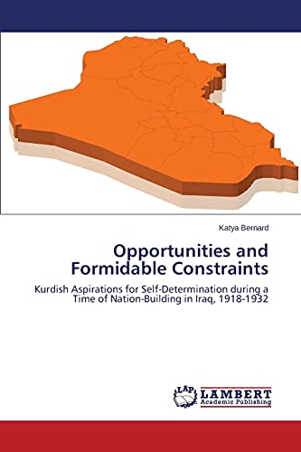 Opportunities and Formidable Constraints: Kurdish Aspirations for Self-Determination during a Time of Nation-Building in Iraq, 1918-1932