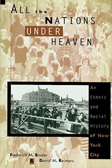 All the Nations Under Heaven: An Ethnic and Racial History of New York City (Columbia History of Urban Life)