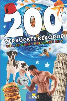 200 verrückte Rekorde: cooles Wissen für smarte Kids (Die 200 Fakten, Witze, Geschenk und Kinderbücher, Band 14)