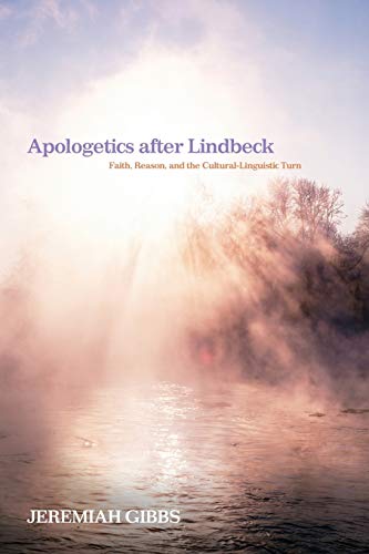 Apologetics after Lindbeck: Faith, Reason, and the Cultural-Linguistic Turn