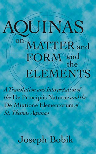 Aquinas on Matter and Form and the Elements: A Translation and Interpretation of the De Principiis Naturae and the De Mixtione Elementorum of St. Thomas Aquinas
