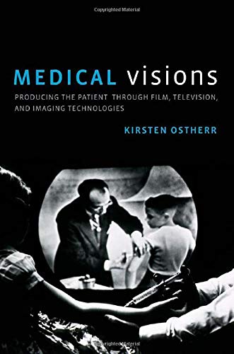 Ostherr, K: Medical Visions: Producing the Patient Through Film, Television, and Imaging Technologies