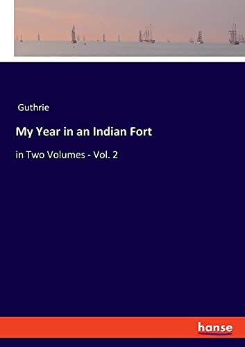 My Year in an Indian Fort: in Two Volumes - Vol. 2