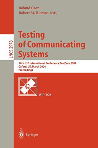 Testing of Communicating Systems: 16th IFIP International Conference, TestCom 2004, Oxford, UK, March 17-19, 2004., Proceedings (Lecture Notes in Computer Science, 2978, Band 2978)