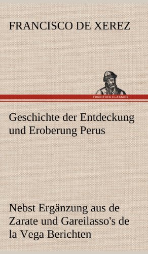 Geschichte der Entdeckung und Eroberung Perus: Nebst Ergänzung aus Augustins de Zarate und Gareilasso's de la Vega Berichten.