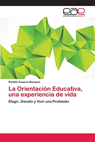 La Orientación Educativa, una experiencia de vida: Elegir, Decidir y Vivir una Profesión