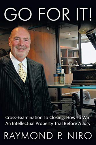 GO FOR IT!: Cross-Examination To Closing: How To Win An Intellectual Property Trial Before A Jury