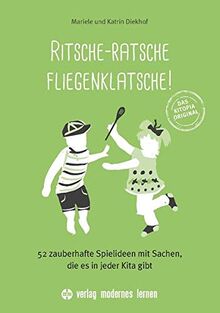 Ritsche-Ratsche Fliegenklatsche: 52 zauberhafte Spielideen mit Sachen, die es in jeder Kita gibt