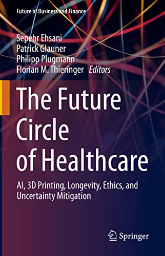 The Future Circle of Healthcare: AI, 3D Printing, Longevity, Ethics, and Uncertainty Mitigation (Future of Business and Finance)