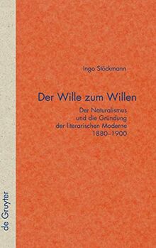 Der Wille zum Willen: Der Naturalismus und die Gründung der literarischen Moderne 1880-1900 (Quellen und Forschungen zur Literatur- und Kulturgeschichte, 52 (286), Band 52)