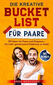 Die kreative Bucket List für Paare: 299 Ideen für Paare und Ehepaare – Für mehr gemeinsame Erlebnisse zu Zweit