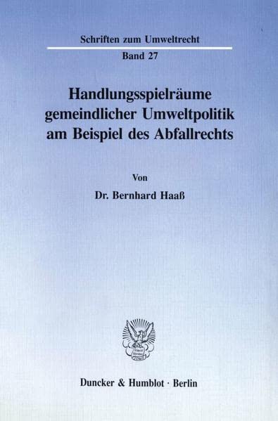 Handlungsspielräume gemeindlicher Umweltpolitik am Beispiel des Abfallrechts.: Dissertationsschrift (Schriften zum Umweltrecht, Band 27)