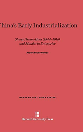 China's Early Industrialization: Sheng Hsuan-huai (1844-1916) and Mandarin Enterprise (Harvard East Asian, Band 1)