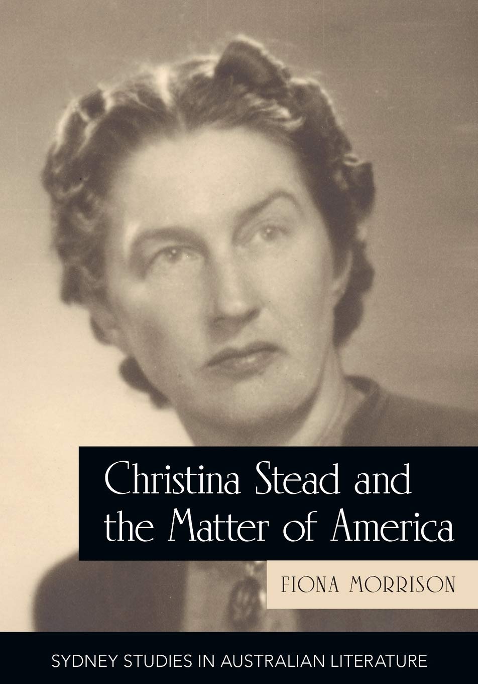 Christina Stead and the Matter of America (Sydney Studies in Australian Literature)