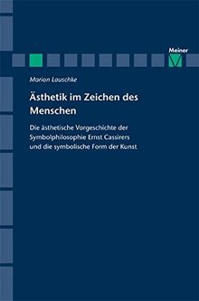 Ästhetik im Zeichen des Menschen: Die ästhetische Vorgeschichte der Symbolphilosophie Ernst Cassirers und die symbolische Form der Kunst (Zeitschrift ... Allgemeine Kunstwissenschaft, Sonderhefte)
