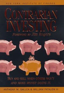 Contrarian Investing: Buy and Sell When Others Won't and Make Money Doing It (Selection of money book club)