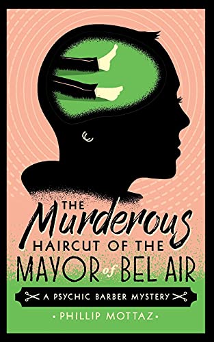 The Murderous Haircut of the Mayor of Bel Air: A Psychic Barber Mystery (Psychic Barber Mysteries, Band 1)