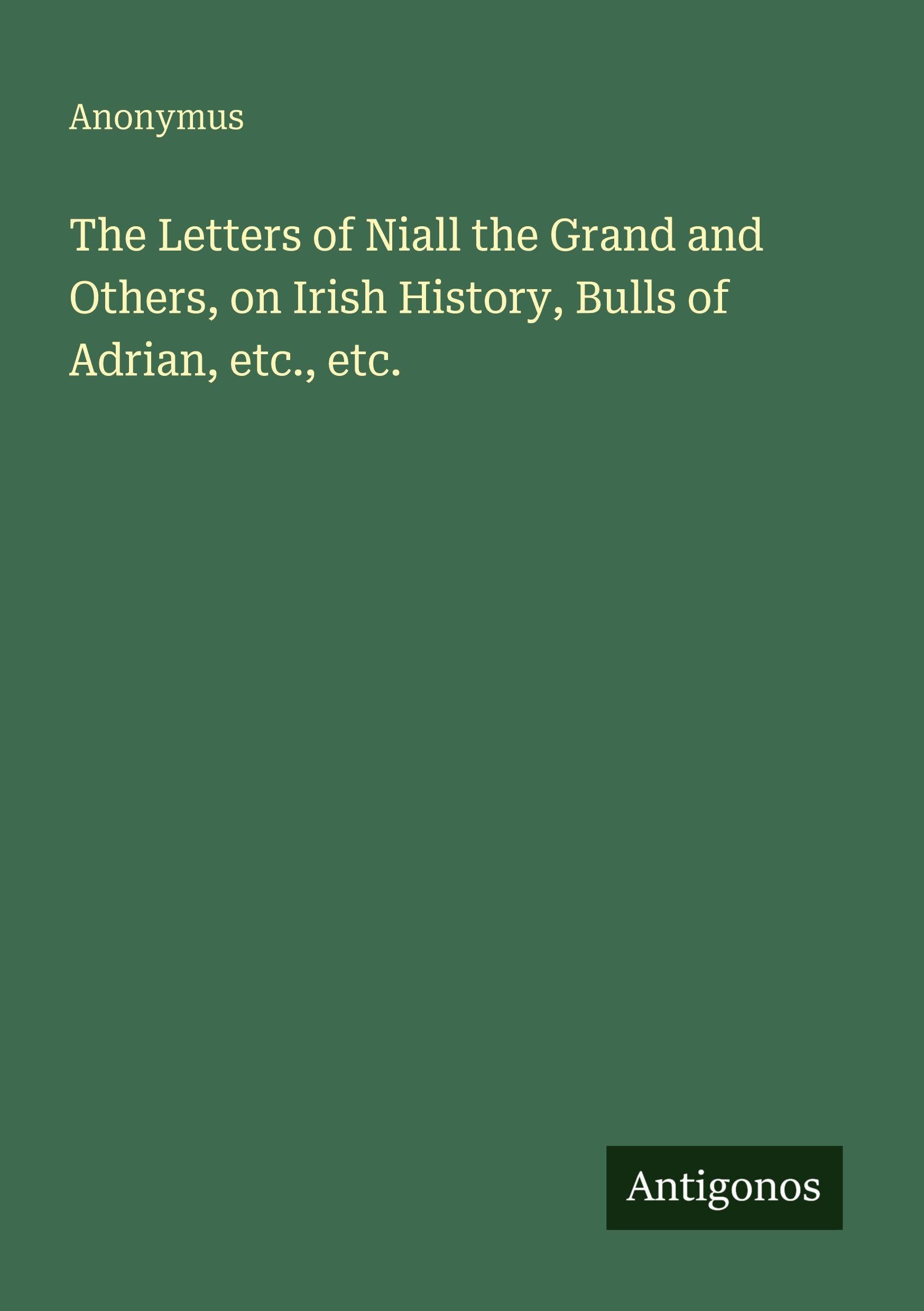 The Letters of Niall the Grand and Others, on Irish History, Bulls of Adrian, etc., etc.
